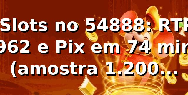 📊 Slots no 54888: RTP 96,2% e Pix em 7,4 min (amostra 1.200 transações)